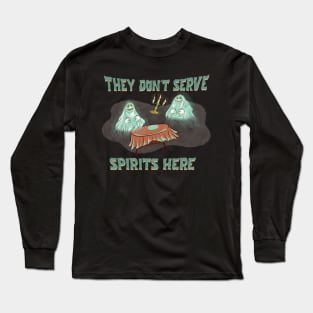 They Don't Serve Spirits Here Long Sleeve T-Shirt